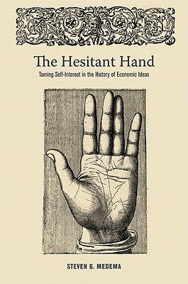 The Hesitant Hand: Taming Self-Interest in the History of Economic Ideas by Medema, Steven G.