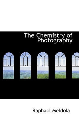 The Chemistry of Photography by Meldola, Raphael