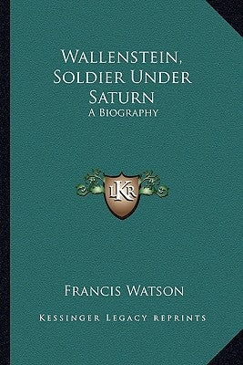 Wallenstein, Soldier Under Saturn: A Biography by Watson, Francis