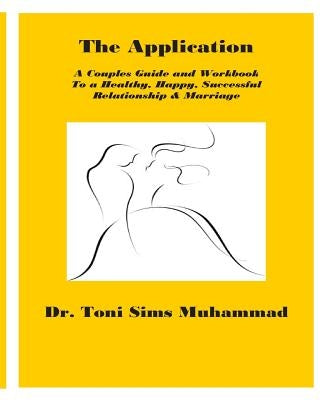 The Application: A Couples Guide and Workbook To a Healthy, Happy, Successful Relationship & Marriage by Sims-Muhammad, Toni