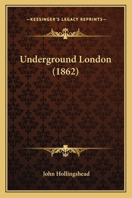 Underground London (1862) by Hollingshead, John