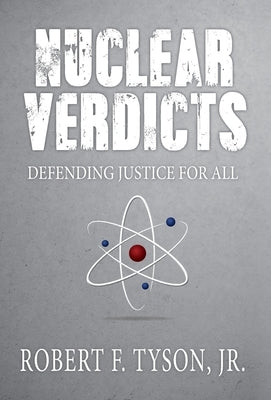 Nuclear Verdicts: Defending Justice For All by Tyson, Jr. Robert F.