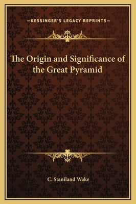 The Origin and Significance of the Great Pyramid by Wake, C. Staniland