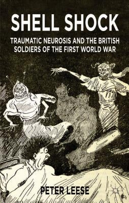 Shell Shock: Traumatic Neurosis and the British Soldiers of the First World War by Leese, P.