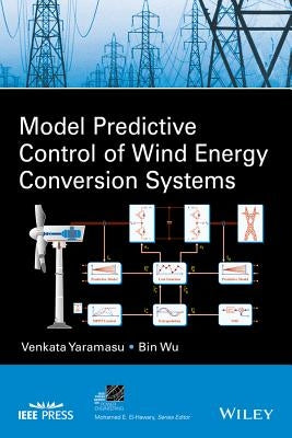 Model Predictive Control of Wind Energy Conversion Systems by Yaramasu, Venkata
