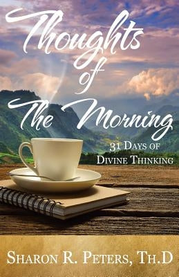 Thoughts of The Morning: 31 Days To Divine Thinking by Peters, Sharon R.