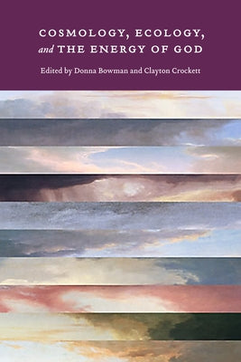 Cosmology, Ecology, and the Energy of God by Bowman, Donna