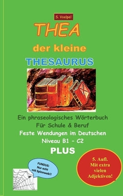 Thea der kleine Thesaurus: Feste Wendungen im Deutschen. Niveau B1 - C2 by Voelpel, S.