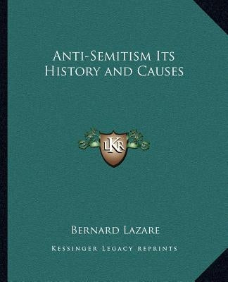 Anti-Semitism Its History and Causes by Lazare, Bernard