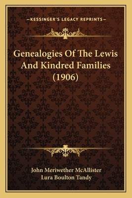 Genealogies of the Lewis and Kindred Families (1906) by McAllister, John Meriwether