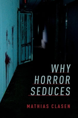 Why Horror Seduces by Clasen, Mathias