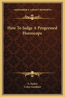 How to Judge a Progressed Horoscope by Parker, E.