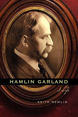 Hamlin Garland: A Life by Newlin, Keith