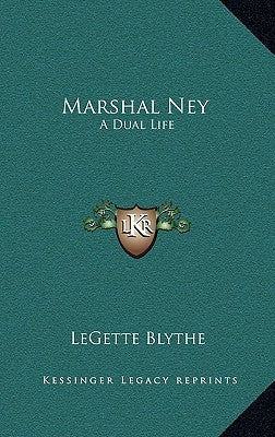 Marshal Ney: A Dual Life by Blythe, Legette