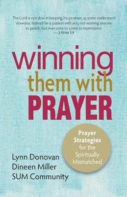 Winning Them With Prayer: Prayer Strategies for the Spiritually Mismatched by Miller, Dineen