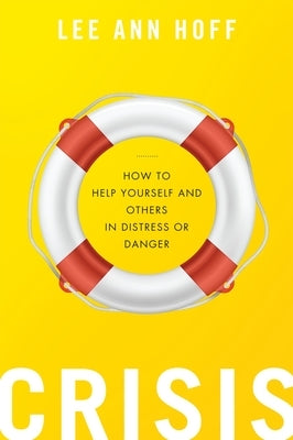 Crisis: How to Help Yourself and Others in Distress or Danger by Hoff, Lee Ann