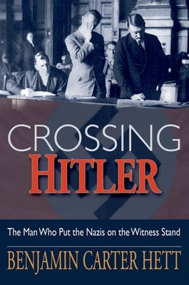 Crossing Hitler: The Man Who Put the Nazis on the Witness Stand by Hett, Benjamin Carter