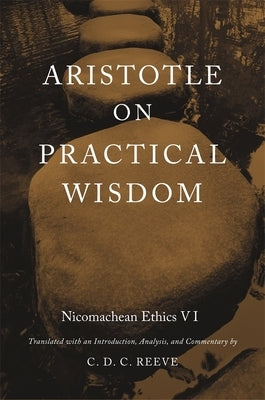 Aristotle on Practical Wisdom: Nicomachean Ethics VI (Critical) by Reeve, C. D. C.