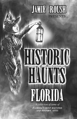 Historic Haunts Florida by Roush, Jamie