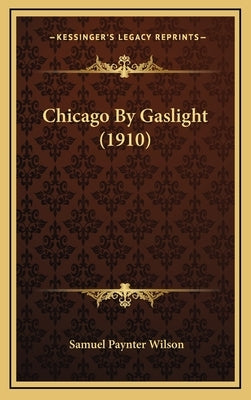 Chicago by Gaslight (1910) by Wilson, Samuel Paynter