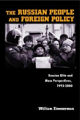 The Russian People and Foreign Policy: Russian Elite and Mass Perspectives, 1993-2000 by Zimmerman, William