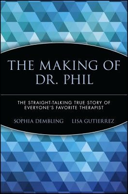 The Making of Dr. Phil: The Straight-Talking True Story of Everyone's Favorite Therapist by Gutierrez, Lisa