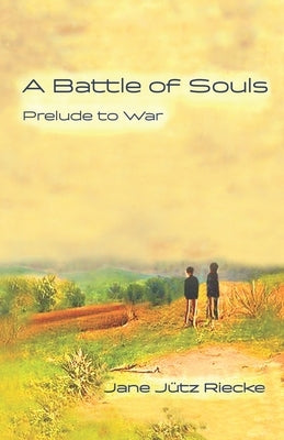 A Battle of Souls: Prelude to War by Riecke, Jane Jütz