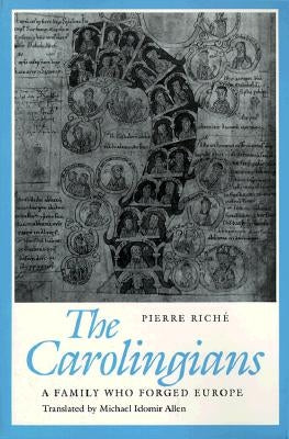 The Carolingians: A Family Who Forged Europe by Riche, Pierre