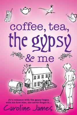 Coffee, Tea, The Gypsy & Me by Caroline James by James, Caroline