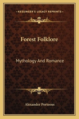 Forest Folklore: Mythology and Romance by Porteous, Alexander