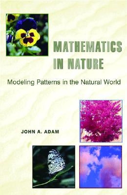 Mathematics in Nature: Modeling Patterns in the Natural World by Adam, John a.