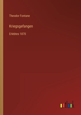 Kriegsgefangen: Erlebtes 1870 by Fontane, Theodor