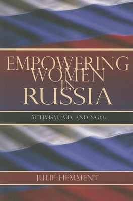 Empowering Women in Russia: Activism, Aid, and Ngos by Hemment, Julie