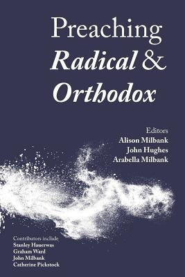 Preaching Radical and Orthodox by Milbank, Alison