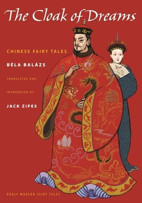 The Cloak of Dreams: Chinese Fairy Tales by Balázs, Béla