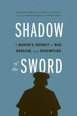 Shadow of the Sword: A Marine's Journey of War, Heroism, and Redemption by Workman, Jeremiah