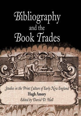 Bibliography and the Book Trades: Studies in the Print Culture of Early New England by Amory, Hugh