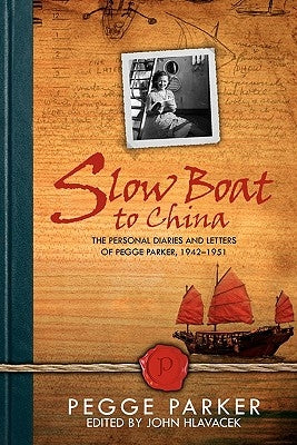 Slow Boat to China: The Personal Diaries and Letters of Pegge Parker, 1942-1951 by Hlavacek, John