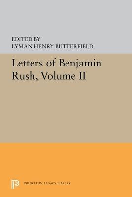 Letters of Benjamin Rush: Volume II: 1793-1813 by Butterfield, Lyman Henry