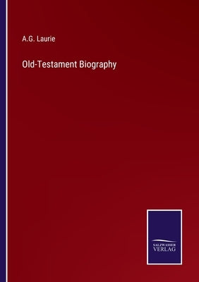 Old-Testament Biography by Laurie, A. G.