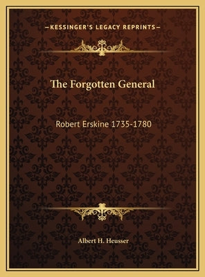 The Forgotten General: Robert Erskine 1735-1780 by Heusser, Albert H.
