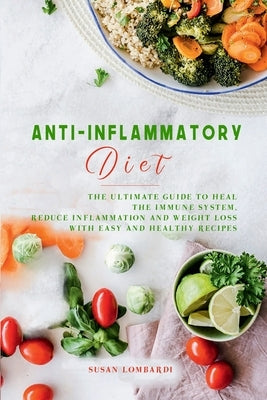 Anti-Inflammatory Diet: The Ultimate Guide to Heal the Immune System, Reduce Inflammation and Weight Loss with Easy and Healthy Recipes by Lombardi, Susan
