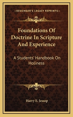 Foundations of Doctrine in Scripture and Experience: A Students' Handbook on Holiness by Jessop, Harry E.