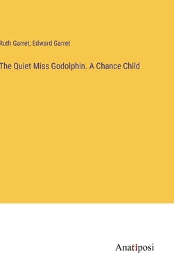 The Quiet Miss Godolphin. A Chance Child by Garret, Ruth