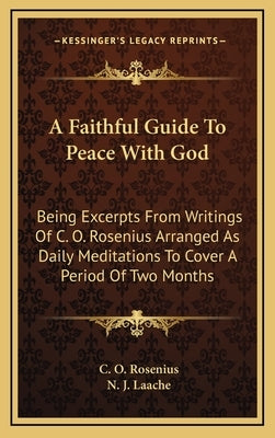 A Faithful Guide to Peace with God: Being Excerpts from Writings of C. O. Rosenius Arranged as Daily Meditations to Cover a Period of Two Months by Rosenius, C. O.
