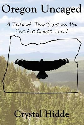 Oregon Uncaged: A Tale of Two-Sips on the Pacific Crest Trail by Hidde, Crystal