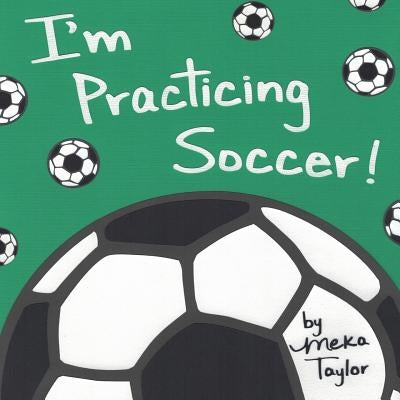 I'm Practicing Soccer by Taylor, Meka