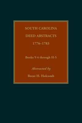South Carolina Deed Abstracts, 1776-1783, Books Y-4 through H-5 by Holcomb, Brent