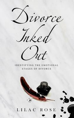 Divorce Inked Out: Identifying the Emotional Stages of Divorce by Rose, Lilac