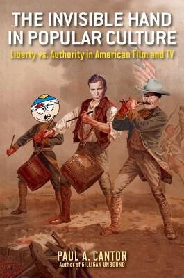 The Invisible Hand in Popular Culture: Liberty vs. Authority in American Film and TV by Cantor, Paul A.